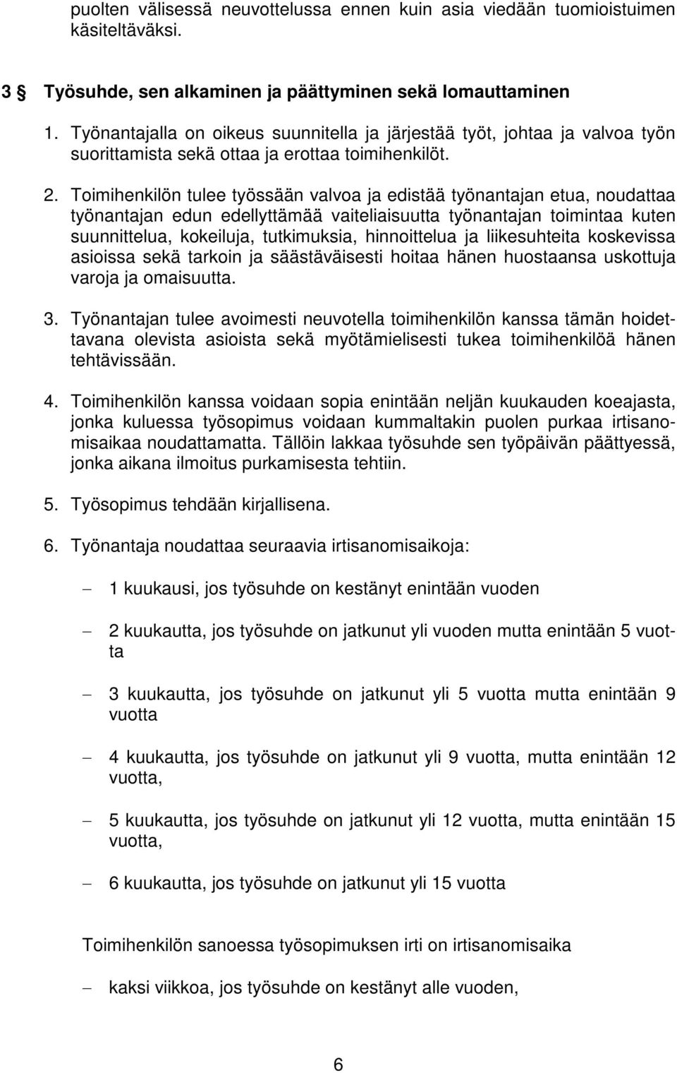 Toimihenkilön tulee työssään valvoa ja edistää työnantajan etua, noudattaa työnantajan edun edellyttämää vaiteliaisuutta työnantajan toimintaa kuten suunnittelua, kokeiluja, tutkimuksia, hinnoittelua