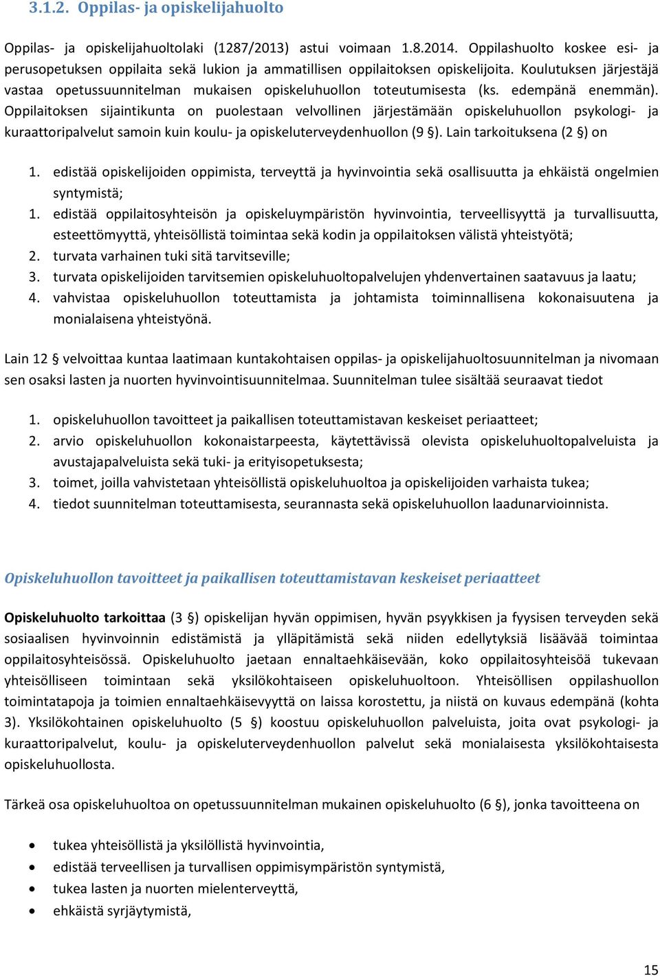 Koulutuksen järjestäjä vastaa opetussuunnitelman mukaisen opiskeluhuollon toteutumisesta (ks. edempänä enemmän).