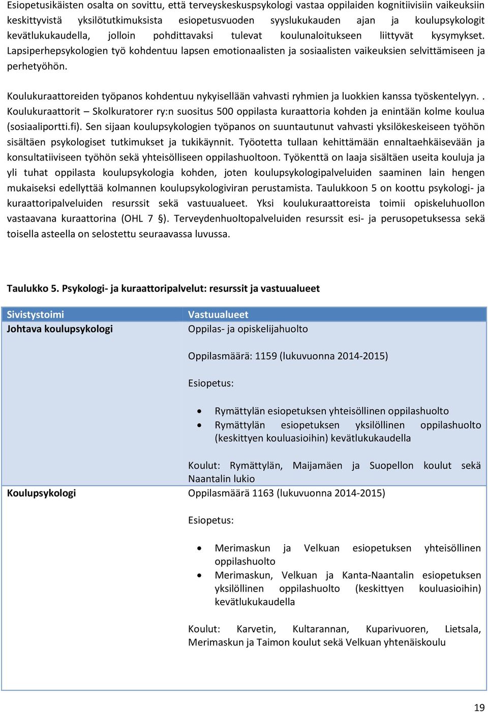 Lapsiperhepsykologien työ kohdentuu lapsen emotionaalisten ja sosiaalisten vaikeuksien selvittämiseen ja perhetyöhön.