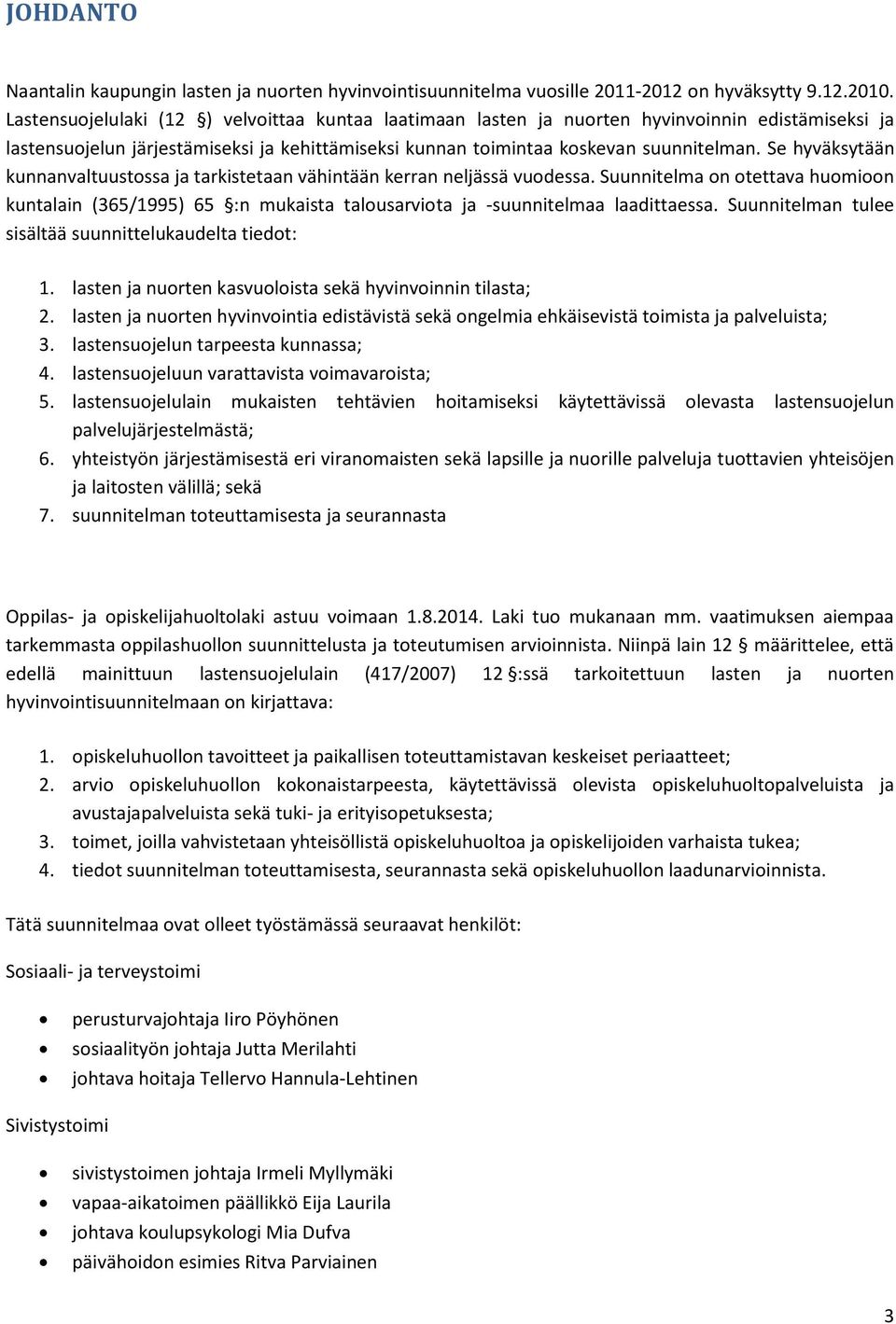 Se hyväksytään kunnanvaltuustossa ja tarkistetaan vähintään kerran neljässä vuodessa. Suunnitelma on otettava huomioon kuntalain (365/1995) 65 :n mukaista talousarviota ja -suunnitelmaa laadittaessa.