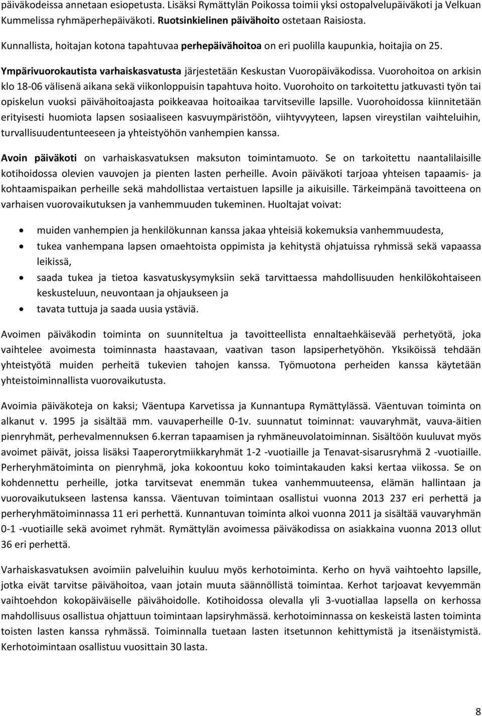 Vuorohoitoa on arkisin klo 18-06 välisenä aikana sekä viikonloppuisin tapahtuva hoito.