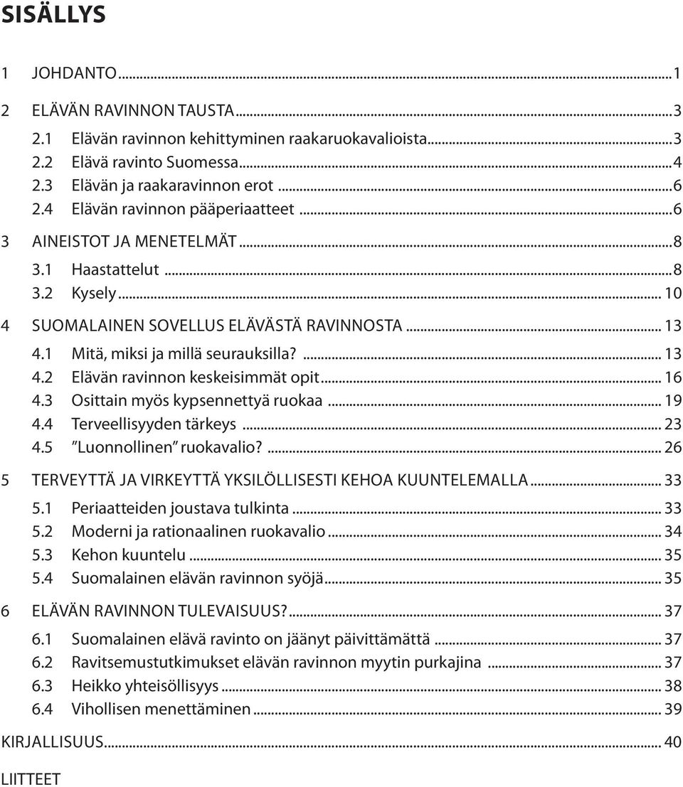 .. 16 4.3 Osittain myös kypsennettyä ruokaa... 19 4.4 Terveellisyyden tärkeys... 23 4.5 Luonnollinen ruokavalio?... 26 5 Terveyttä ja virkeyttä yksilöllisesti kehoa kuuntelemalla... 33 5.