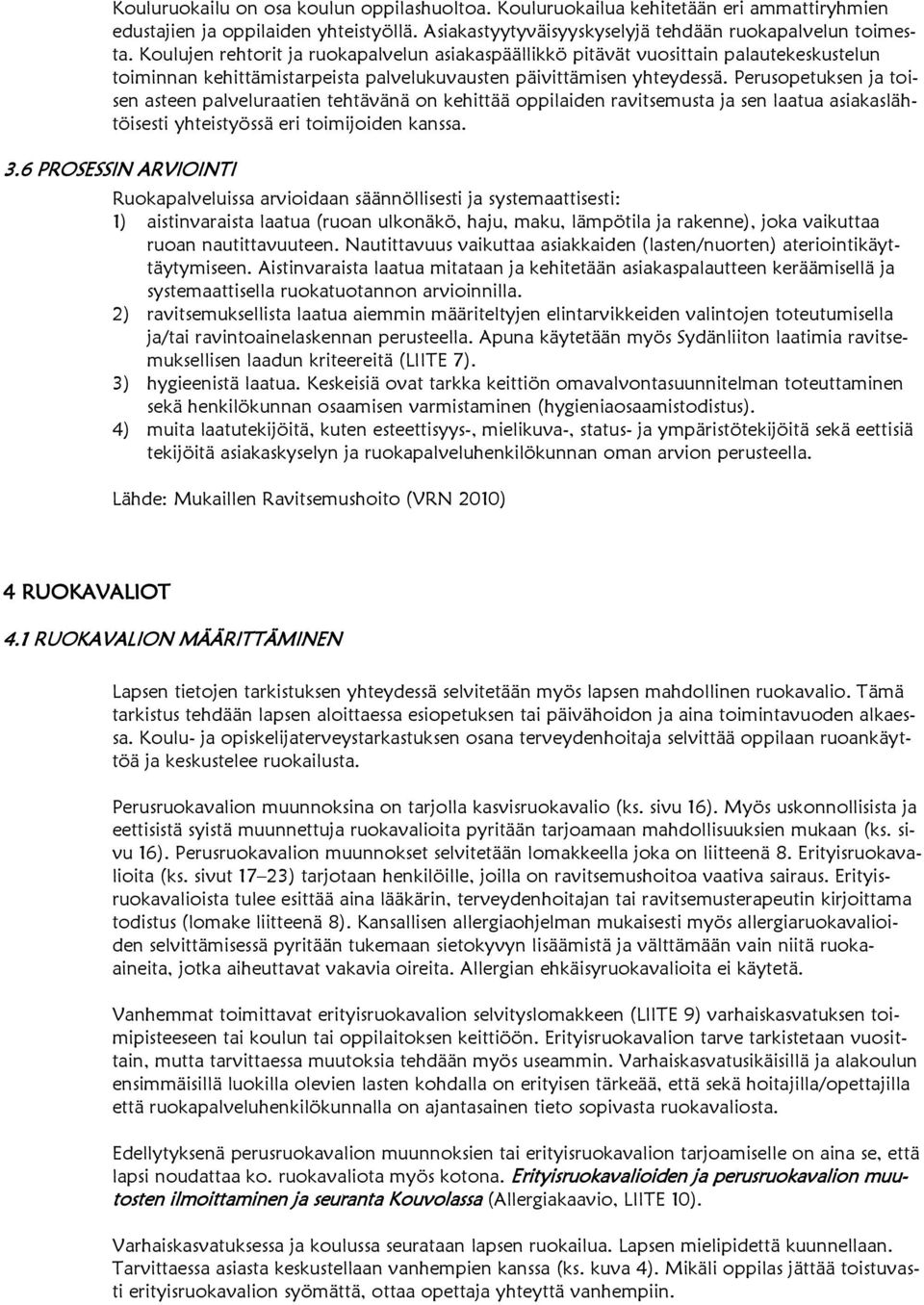 Perusopetuksen ja toisen asteen palveluraatien tehtävänä on kehittää oppilaiden ravitsemusta ja sen laatua asiakaslähtöisesti yhteistyössä eri toimijoiden kanssa. 3.