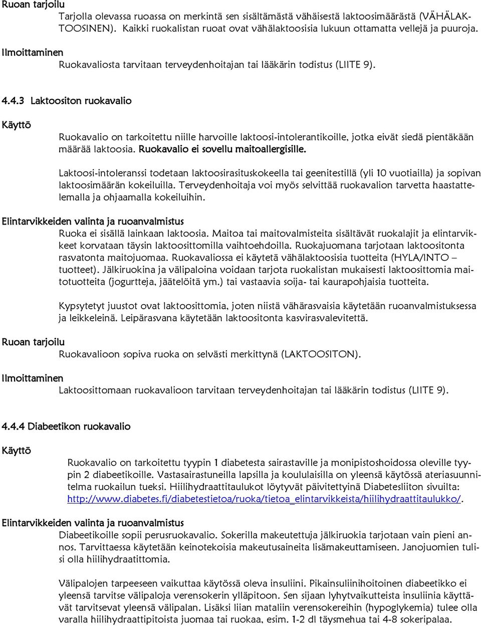 4.3 Laktoositon ruokavalio Käyttö Ruokavalio on tarkoitettu niille harvoille laktoosi-intolerantikoille, jotka eivät siedä pientäkään määrää laktoosia. Ruokavalio ei sovellu maitoallergisille.