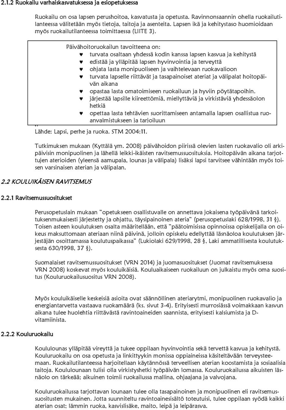 Päivähoitoruokailun tavoitteena on: turvata osaltaan yhdessä kodin kanssa lapsen kasvua ja kehitystä edistää ja ylläpitää lapsen hyvinvointia ja terveyttä ohjata lasta monipuoliseen ja vaihtelevaan