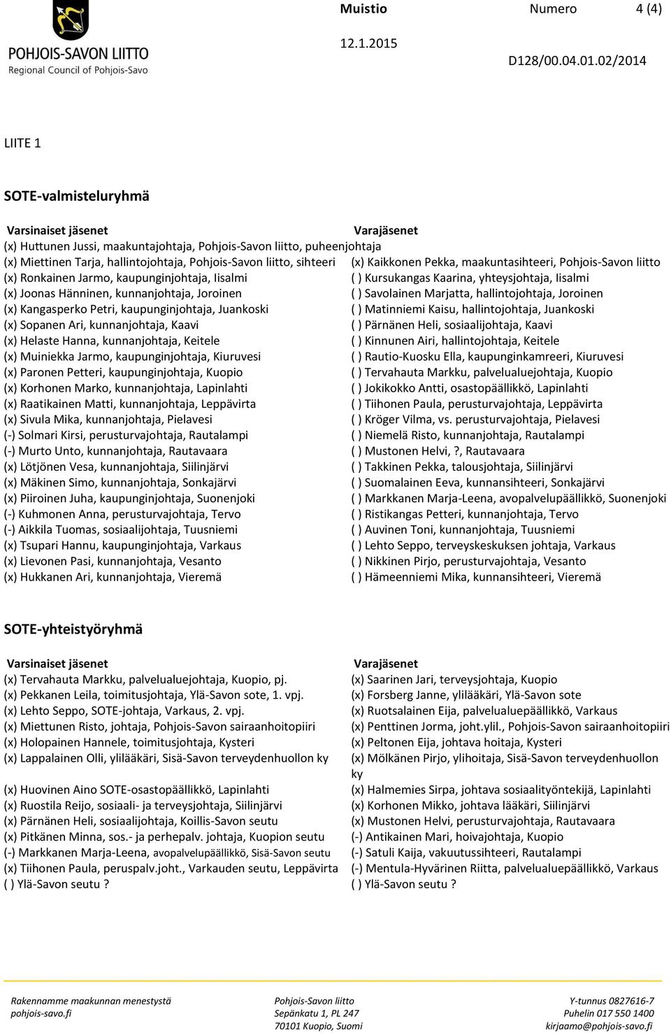 liitto, sihteeri (x) Kaikkonen Pekka, maakuntasihteeri, Pohjois-Savon liitto (x) Ronkainen Jarmo, kaupunginjohtaja, Iisalmi ( ) Kursukangas Kaarina, yhteysjohtaja, Iisalmi (x) Joonas Hänninen,