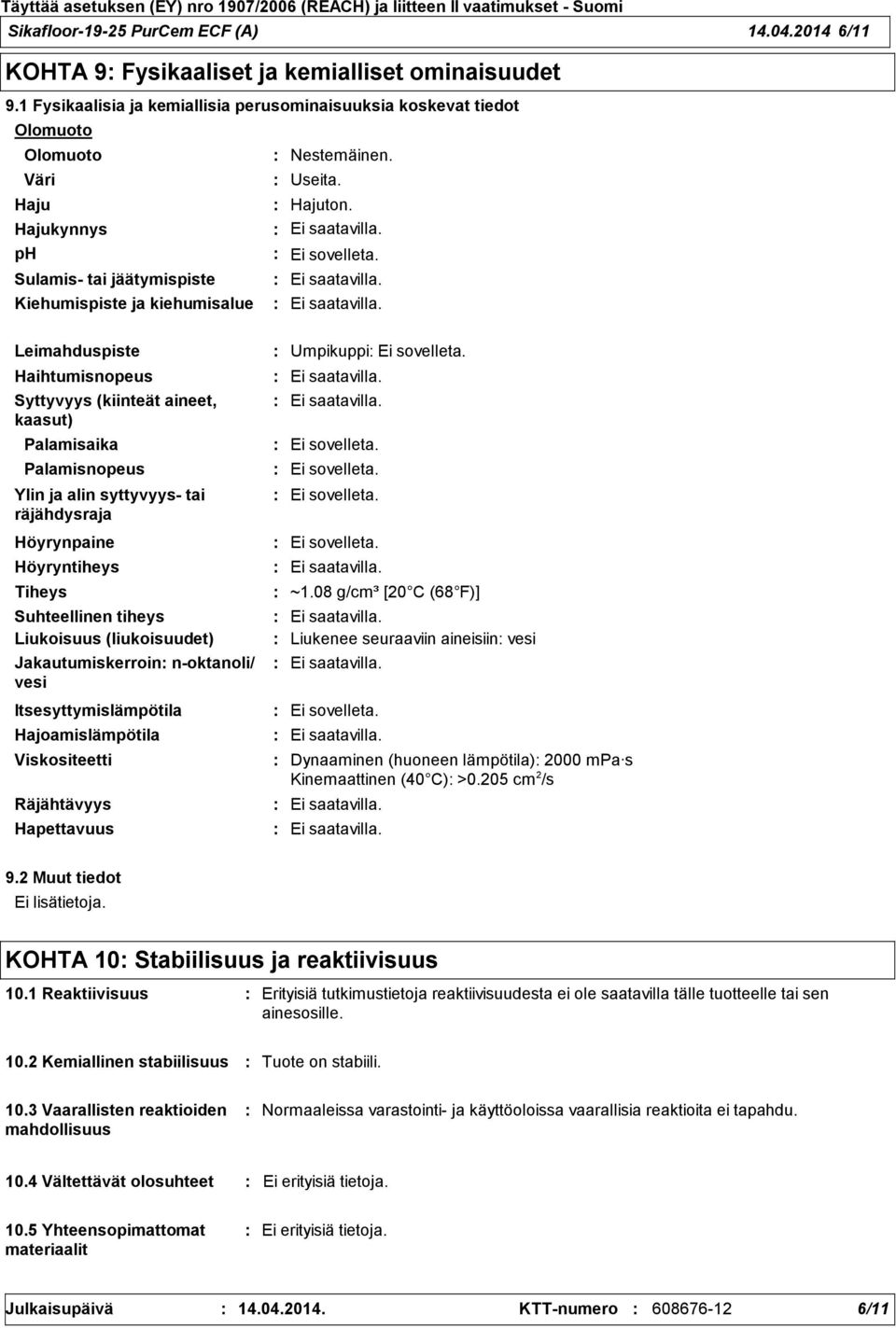 Syttyvyys (kiinteät aineet, kaasut) Palamisaika Palamisnopeus Ylin ja alin syttyvyys tai räjähdysraja Höyrynpaine Höyryntiheys Tiheys Suhteellinen tiheys Liukoisuus (liukoisuudet) Jakautumiskerroin