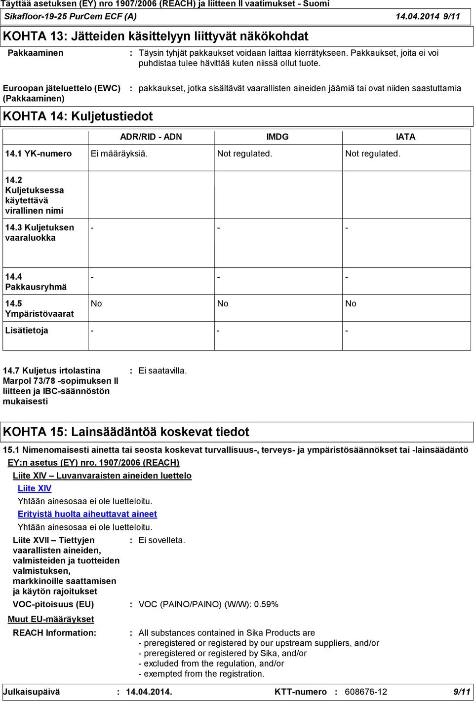 Euroopan jäteluettelo (EWC) (Pakkaaminen) pakkaukset, jotka sisältävät vaarallisten aineiden jäämiä tai ovat niiden saastuttamia KOHTA 14 Kuljetustiedot ADR/RID ADN IMDG IATA 14.