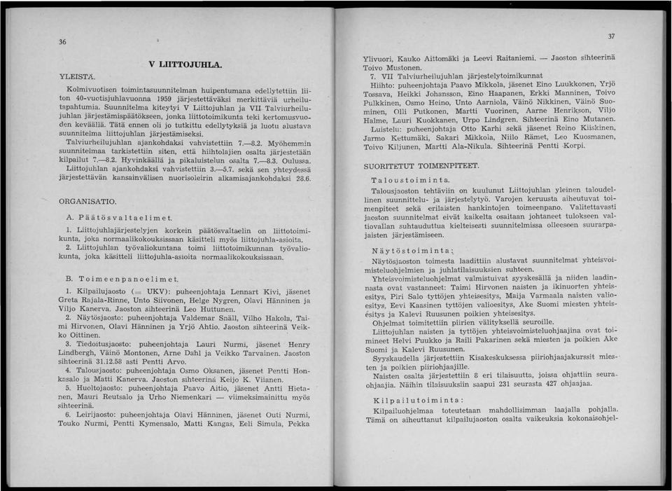 Tätä ennen oli jo tutkittu edellytyksiä ja luotu alustava suunnitelma liittojuhlan järjestämiseksi. Talviurheilujuhlan. ajankohdaksi vahvistettiin 7.-8" 2 Myo"h emmln.