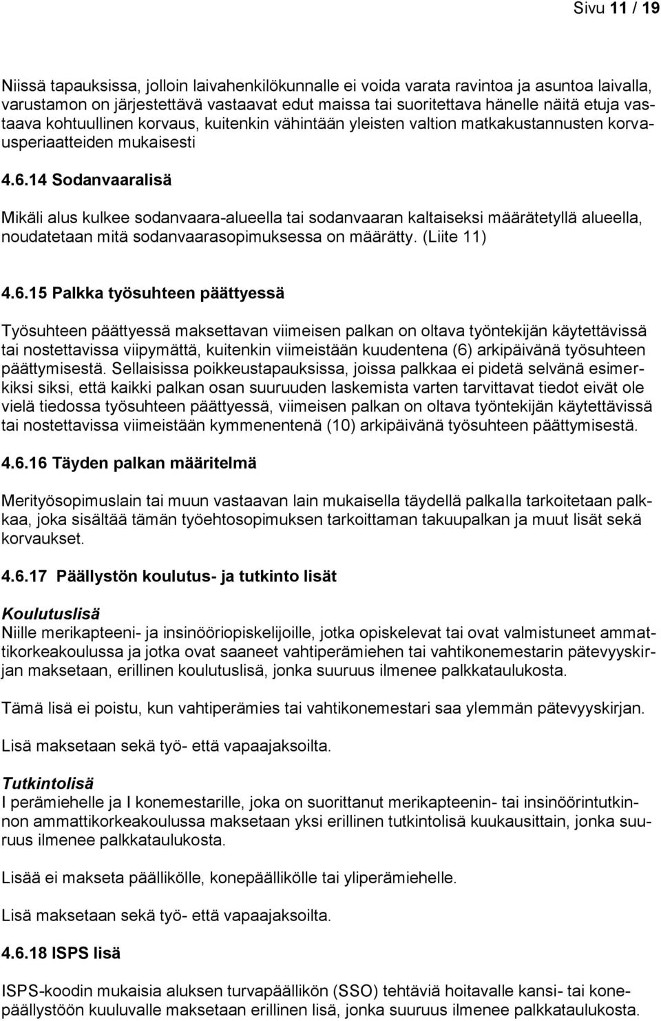 14 Sodanvaaralisä Mikäli alus kulkee sodanvaara-alueella tai sodanvaaran kaltaiseksi määrätetyllä alueella, noudatetaan mitä sodanvaarasopimuksessa on määrätty. (Liite 11) 4.6.