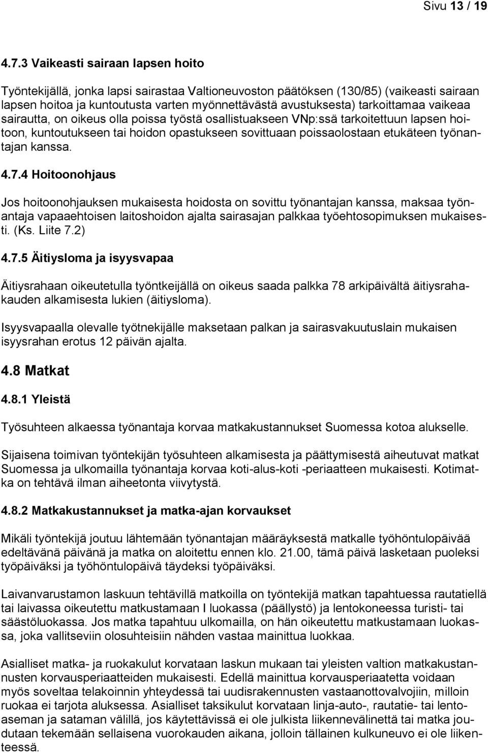 tarkoittamaa vaikeaa sairautta, on oikeus olla poissa työstä osallistuakseen VNp:ssä tarkoitettuun lapsen hoitoon, kuntoutukseen tai hoidon opastukseen sovittuaan poissaolostaan etukäteen työnantajan