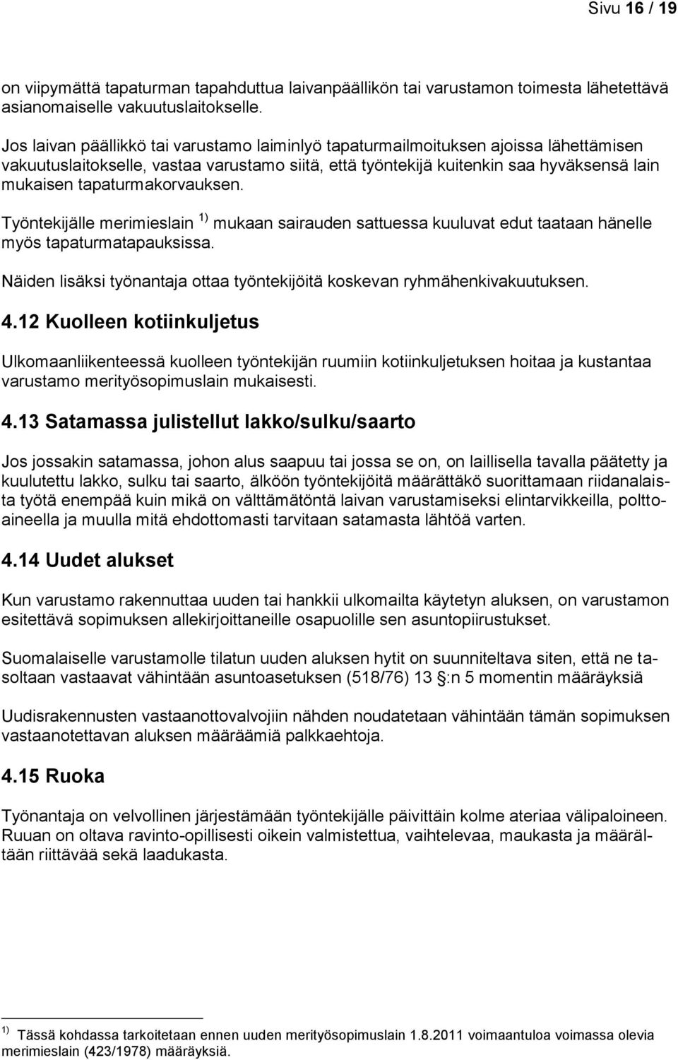 tapaturmakorvauksen. Työntekijälle merimieslain 1) mukaan sairauden sattuessa kuuluvat edut taataan hänelle myös tapaturmatapauksissa.