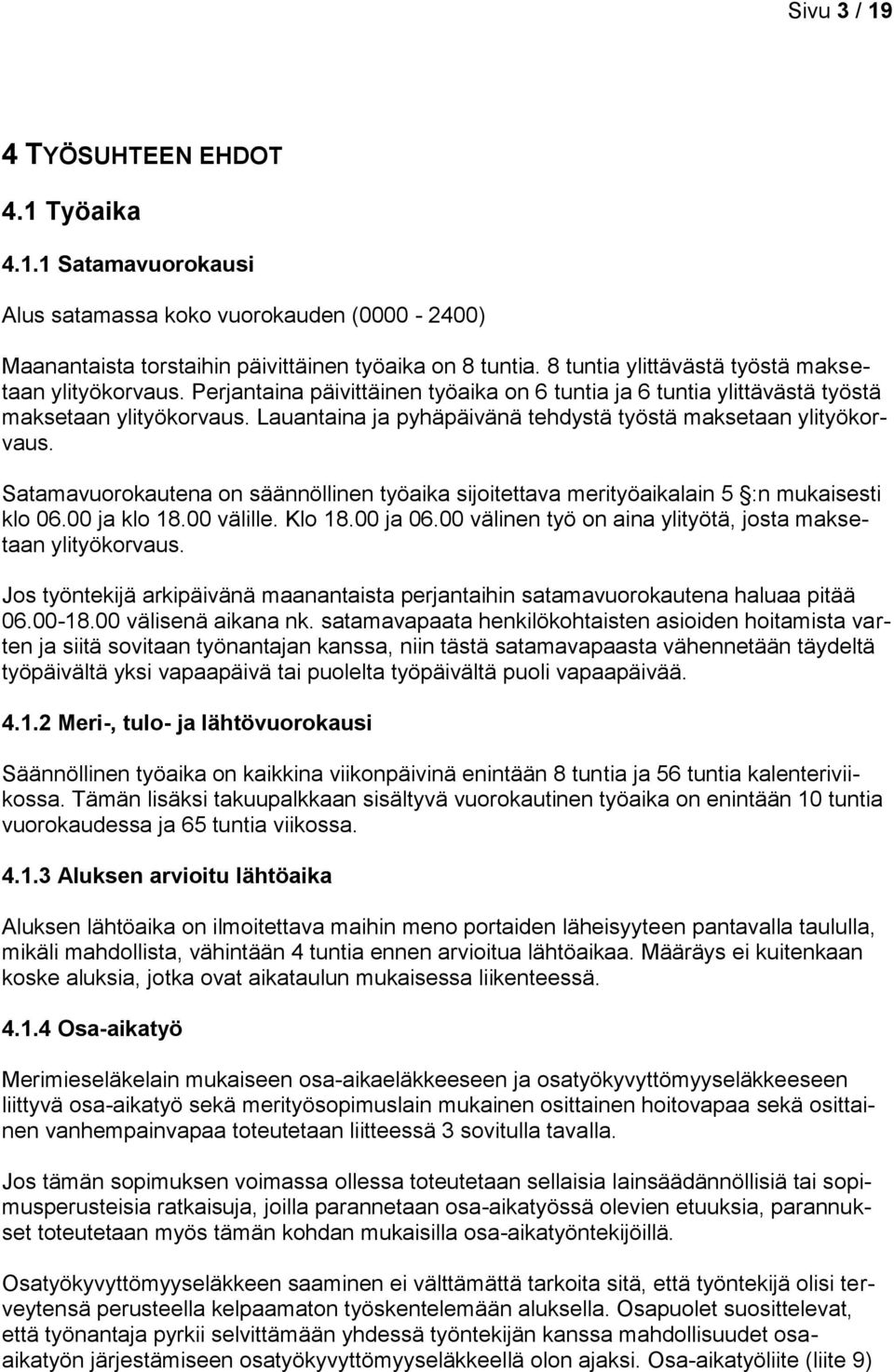 Lauantaina ja pyhäpäivänä tehdystä työstä maksetaan ylityökorvaus. Satamavuorokautena on säännöllinen työaika sijoitettava merityöaikalain 5 :n mukaisesti klo 06.00 ja klo 18.00 välille. Klo 18.