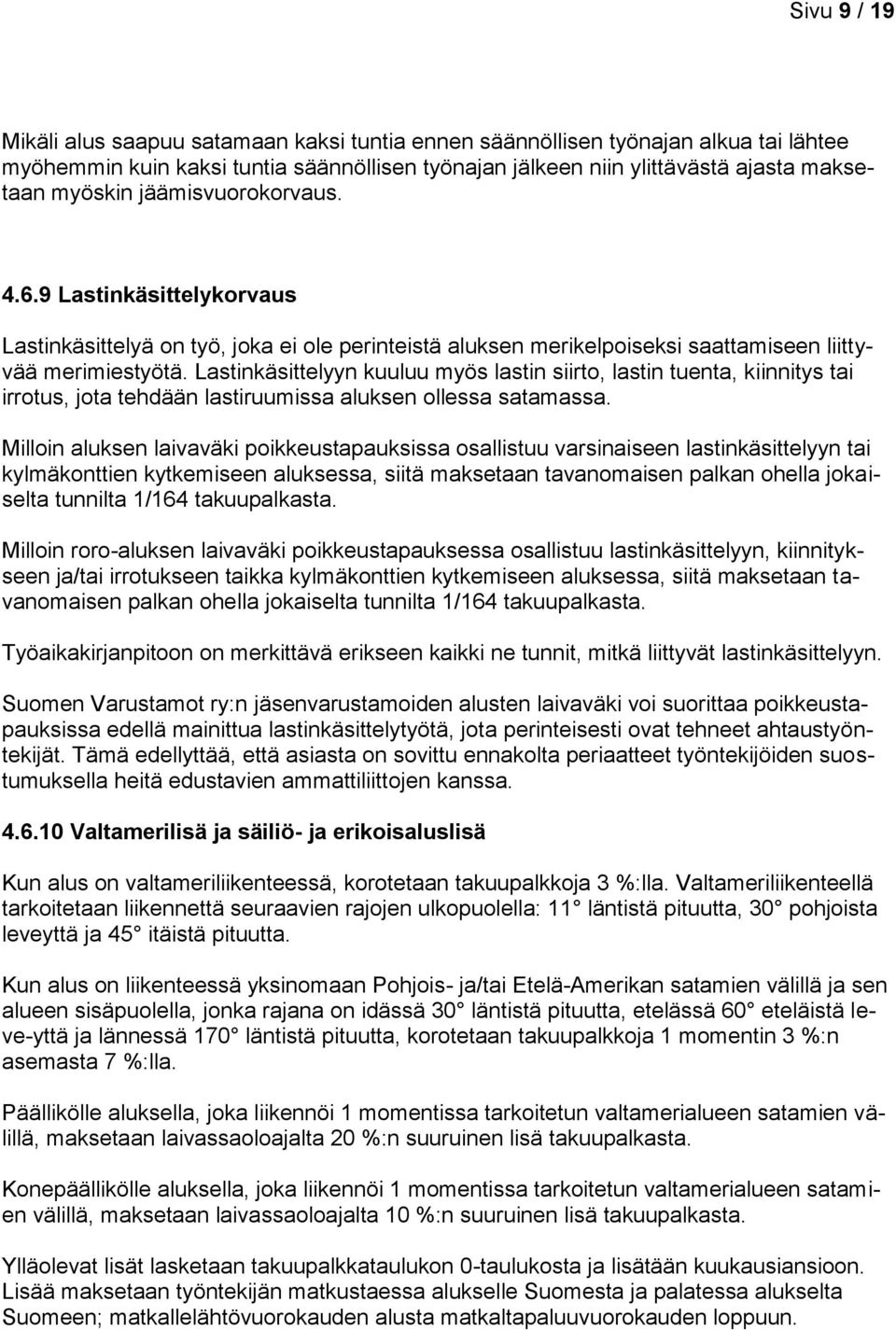 Lastinkäsittelyyn kuuluu myös lastin siirto, lastin tuenta, kiinnitys tai irrotus, jota tehdään lastiruumissa aluksen ollessa satamassa.