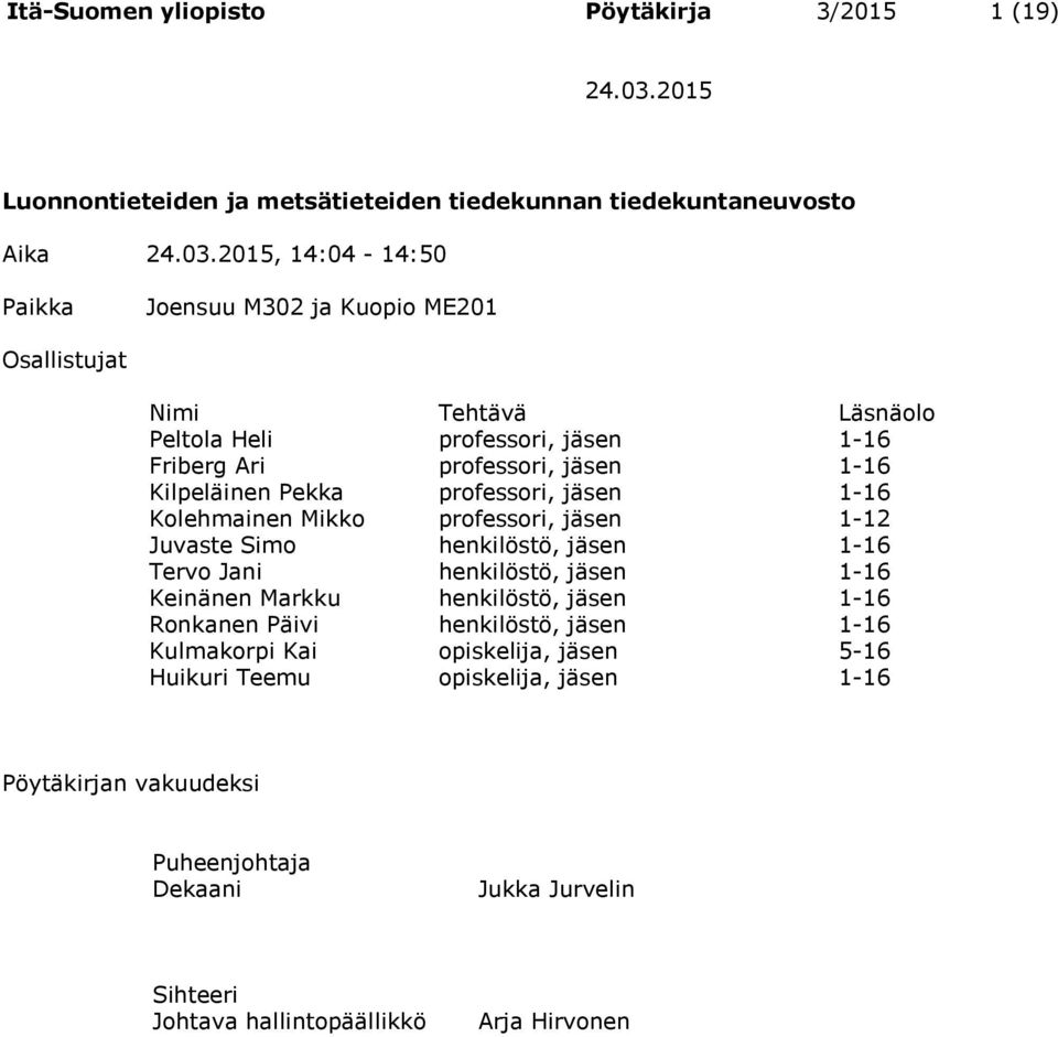 2015, 14:04-14:50 Paikka Joensuu M302 ja Kuopio ME201 Osallistujat Nimi Tehtävä Läsnäolo Peltola Heli professori, jäsen 1-16 Friberg Ari professori, jäsen 1-16