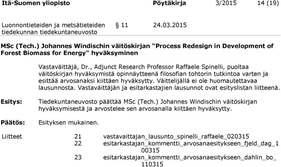 Väittelijällä ei ole huomautettavaa lausunnosta. Vastaväittäjän ja esitarkastajien lausunnot ovat esityslistan liitteenä. Tiedekuntaneuvosto päättää MSc (Tech.