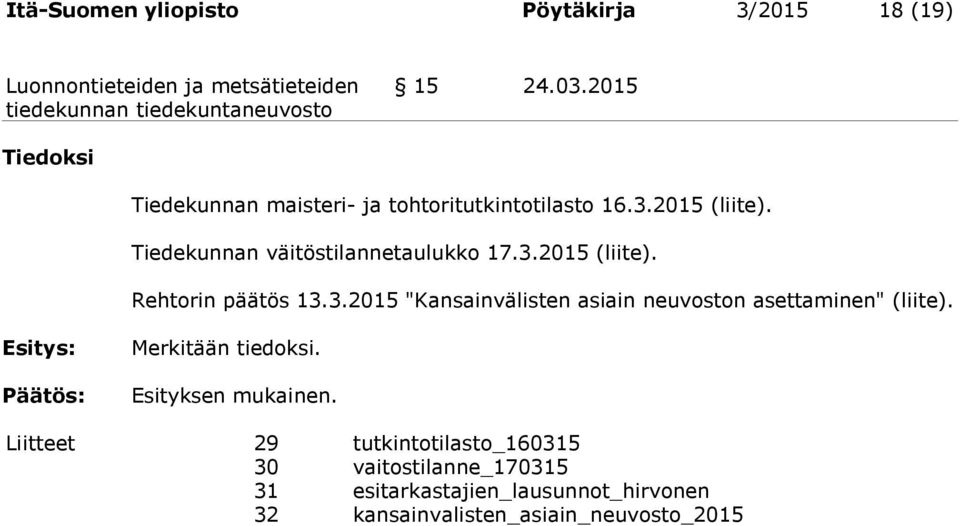 Tiedekunnan väitöstilannetaulukko 17.3.2015 (liite). Rehtorin päätös 13.3.2015 "Kansainvälisten asiain neuvoston asettaminen" (liite).