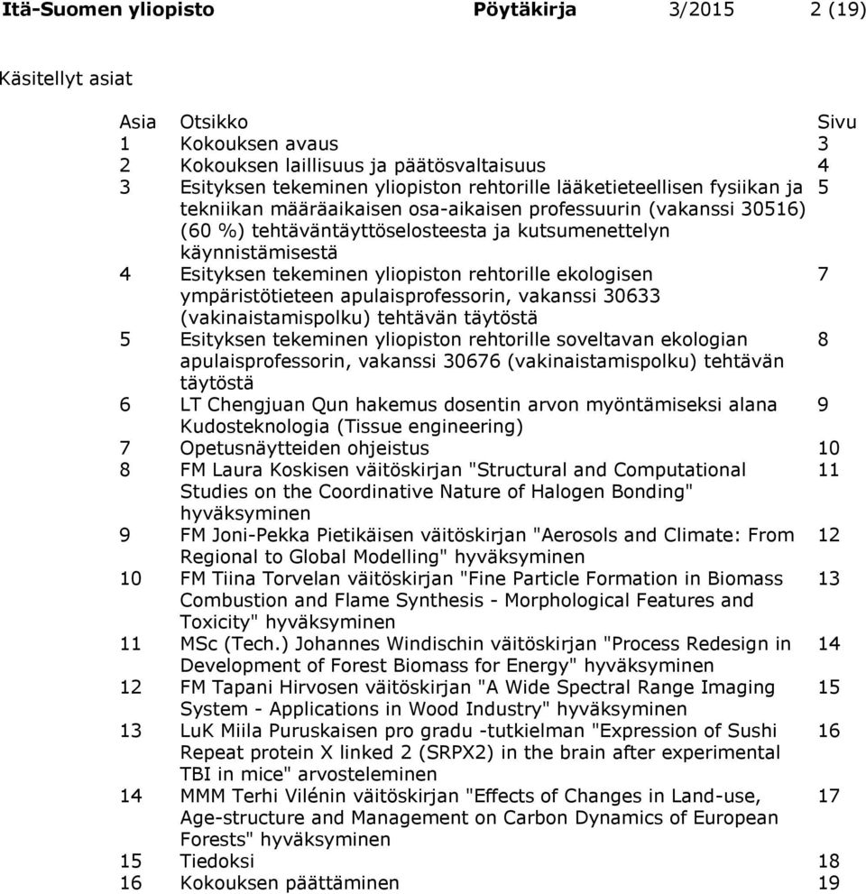 yliopiston rehtorille ekologisen 7 ympäristötieteen apulaisprofessorin, vakanssi 30633 (vakinaistamispolku) tehtävän täytöstä 5 Esityksen tekeminen yliopiston rehtorille soveltavan ekologian 8