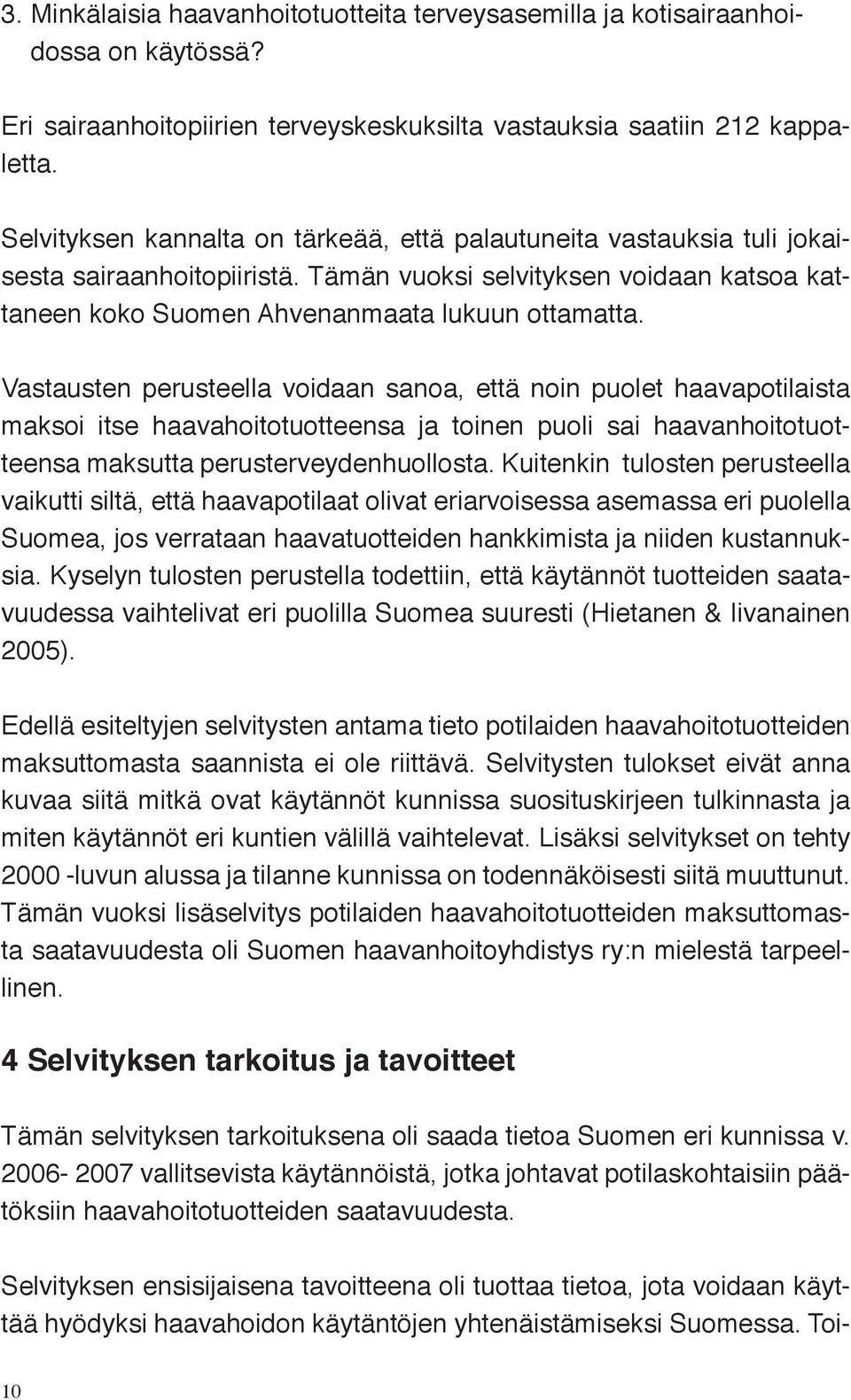 Vastausten perusteella voidaan sanoa, että noin puolet haavapotilaista maksoi itse haavahoitotuotteensa ja toinen puoli sai haavanhoitotuotteensa maksutta perusterveydenhuollosta.