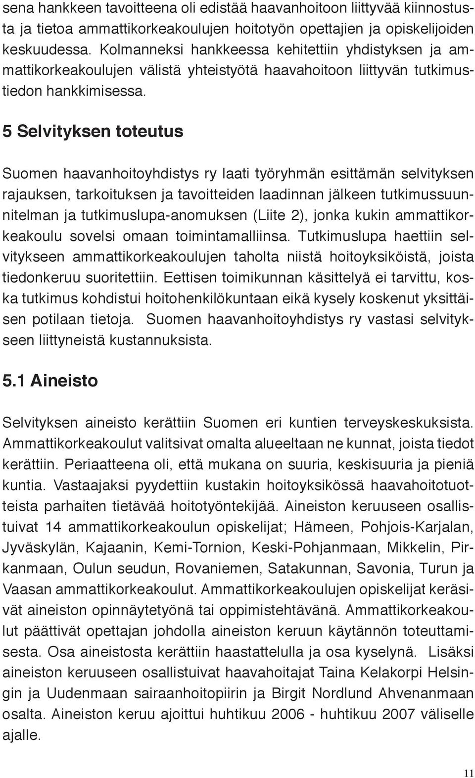 5 Selvityksen toteutus Suomen haavanhoitoyhdistys ry laati työryhmän esittämän selvityksen rajauksen, tarkoituksen ja tavoitteiden laadinnan jälkeen tutkimussuunnitelman ja tutkimuslupa-anomuksen