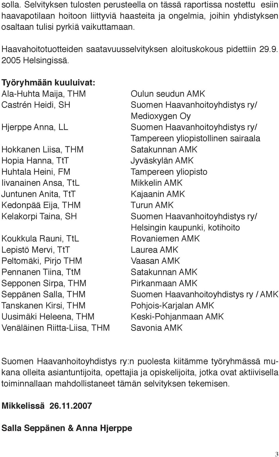 Työryhmään kuuluivat: Ala-Huhta Maija, THM Castrén Heidi, SH Hjerppe Anna, LL Hokkanen Liisa, THM Hopia Hanna, TtT Huhtala Heini, FM Iivanainen Ansa, TtL Juntunen Anita, TtT Kedonpää Eija, THM