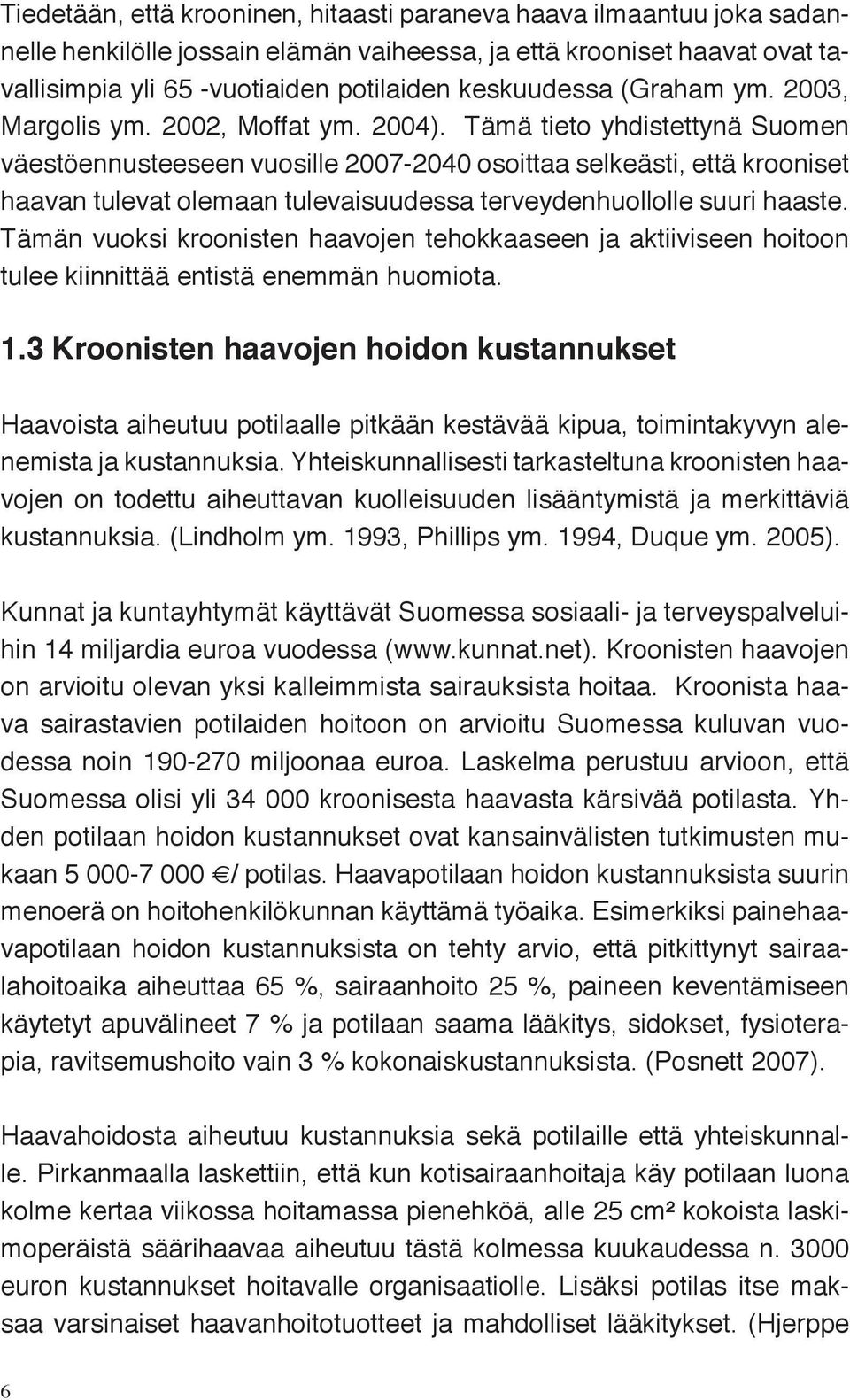 Tämä tieto yhdistettynä Suomen väestöennusteeseen vuosille 2007-2040 osoittaa selkeästi, että krooniset haavan tulevat olemaan tulevaisuudessa terveydenhuollolle suuri haaste.