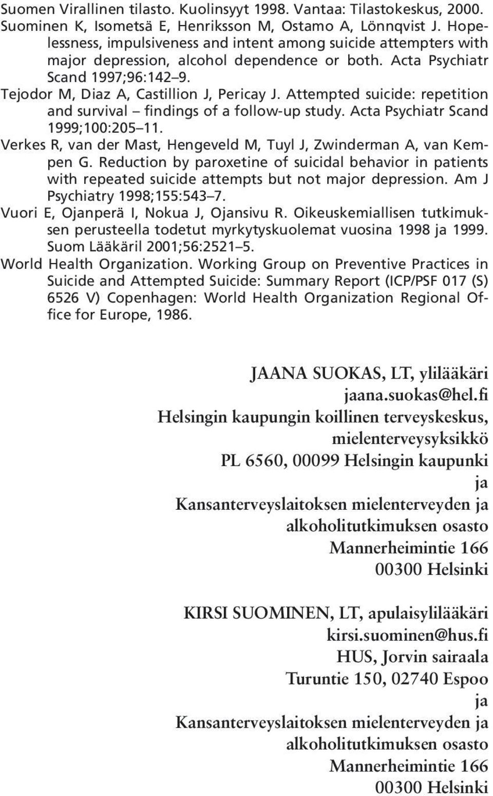 Attempted suicide: repetition and survival findings of a follow-up study. Acta Psychiatr Scand 1999;100:205 11. Verkes R, van der Mast, Hengeveld M, Tuyl J, Zwinderman A, van Kempen G.