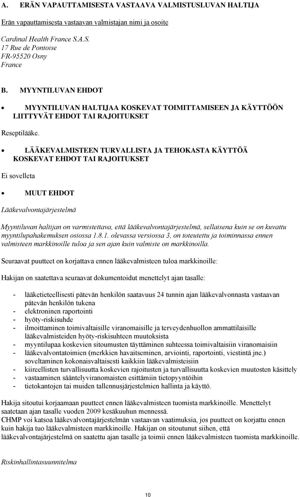 LÄÄKEVALMISTEEN TURVALLISTA JA TEHOKASTA KÄYTTÖÄ KOSKEVAT EHDOT TAI RAJOITUKSET Ei sovelleta MUUT EHDOT Lääkevalvontajärjestelmä Myyntiluvan haltijan on varmistettava, että lääkevalvontajärjestelmä,