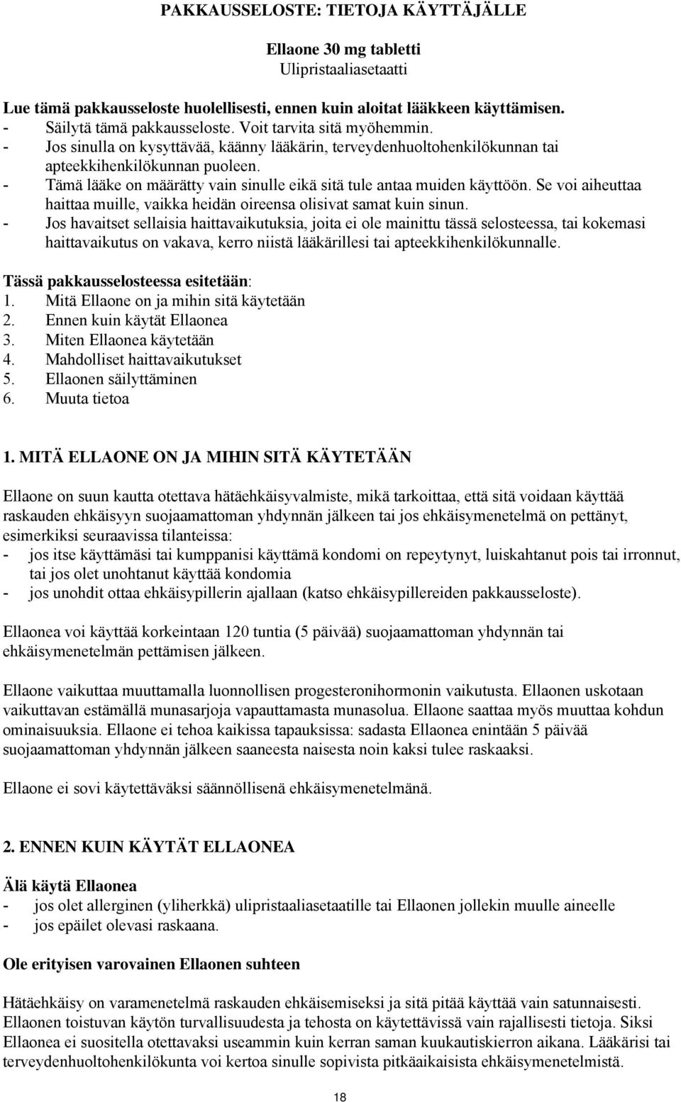 - Tämä lääke on määrätty vain sinulle eikä sitä tule antaa muiden käyttöön. Se voi aiheuttaa haittaa muille, vaikka heidän oireensa olisivat samat kuin sinun.