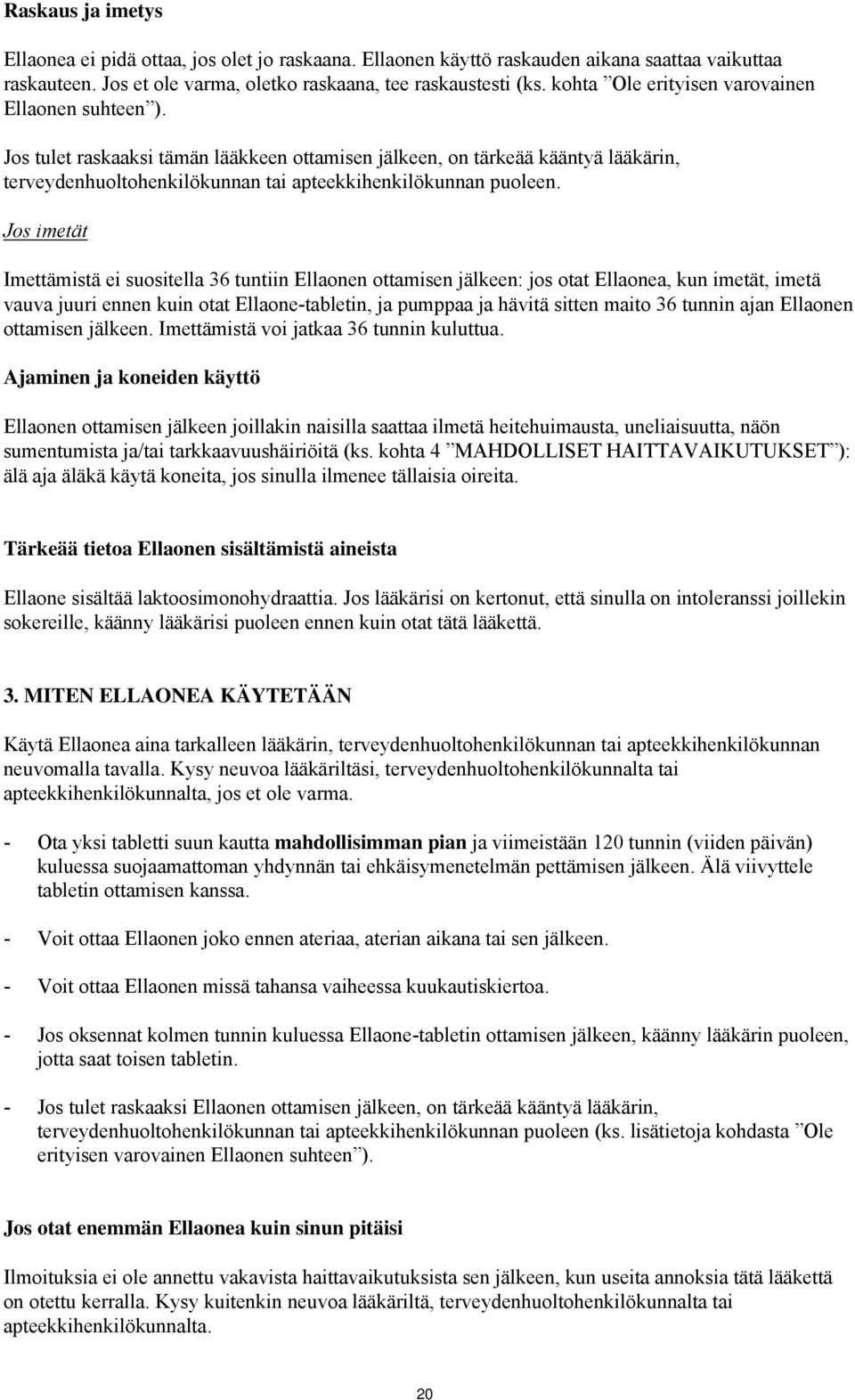 Jos imetät Imettämistä ei suositella 36 tuntiin Ellaonen ottamisen jälkeen: jos otat Ellaonea, kun imetät, imetä vauva juuri ennen kuin otat Ellaone-tabletin, ja pumppaa ja hävitä sitten maito 36