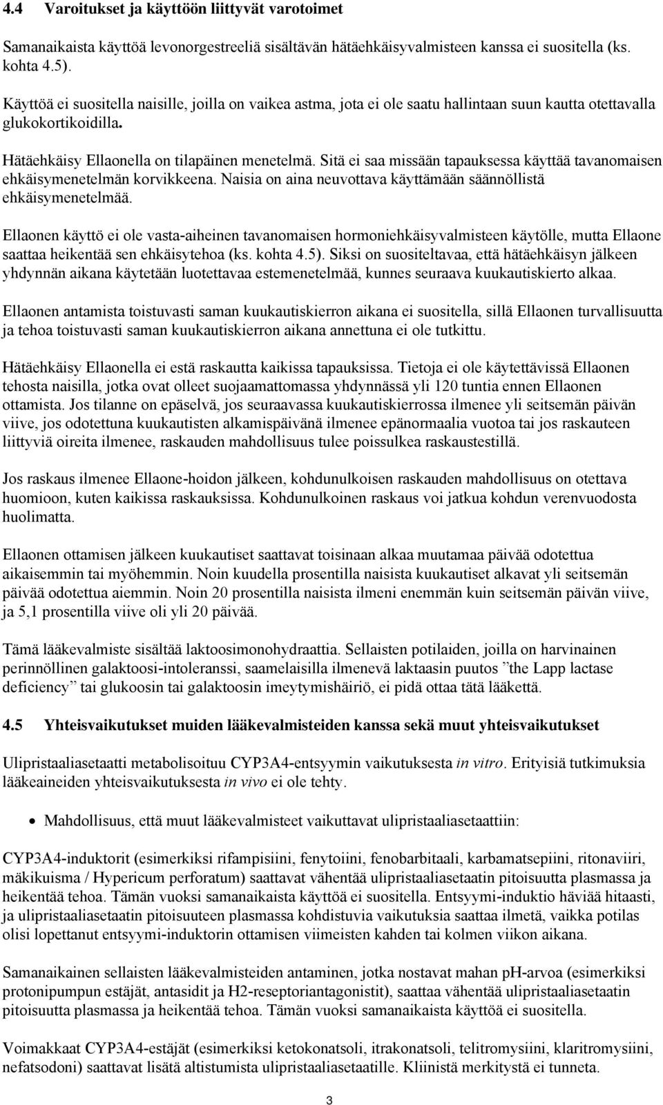 Sitä ei saa missään tapauksessa käyttää tavanomaisen ehkäisymenetelmän korvikkeena. Naisia on aina neuvottava käyttämään säännöllistä ehkäisymenetelmää.