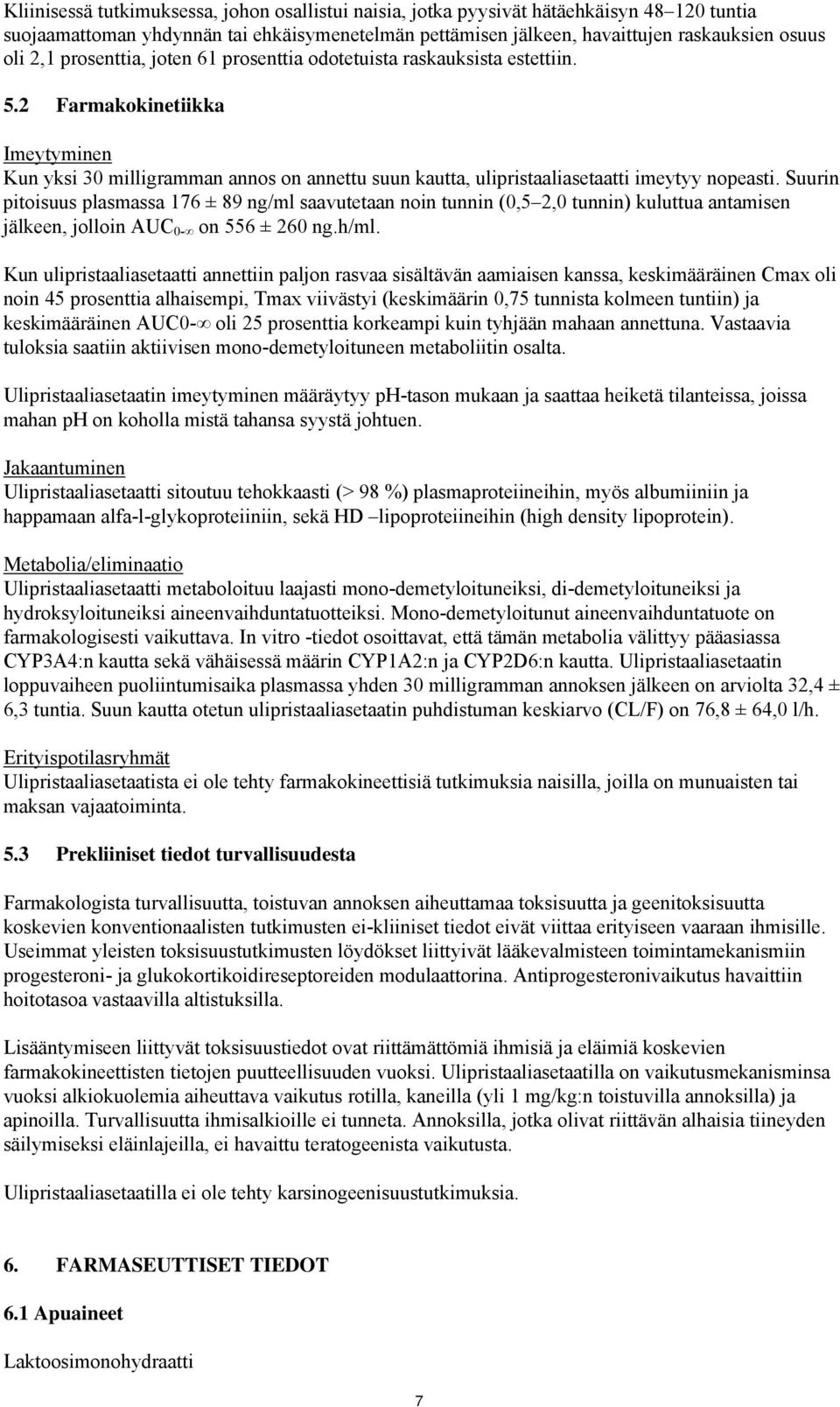 Suurin pitoisuus plasmassa 176 ± 89 ng/ml saavutetaan noin tunnin (0,5 2,0 tunnin) kuluttua antamisen jälkeen, jolloin AUC 0- on 556 ± 260 ng.h/ml.