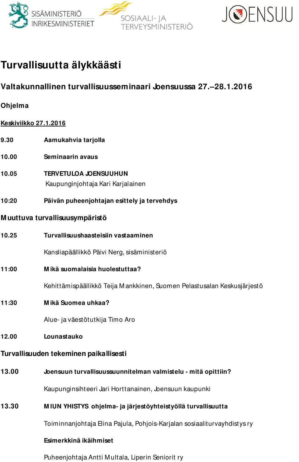 25 Turvallisuushaasteisiin vastaaminen Kansliapäällikkö Päivi Nerg, sisäministeriö 11:00 Mikä suomalaisia huolestuttaa?