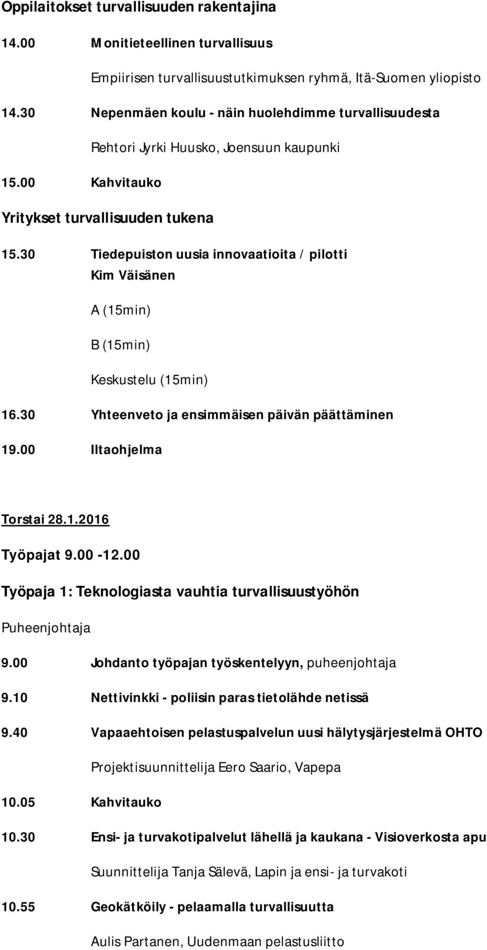 30 Tiedepuiston uusia innovaatioita / pilotti Kim Väisänen A (15min) B (15min) Keskustelu (15min) 16.30 Yhteenveto ja ensimmäisen päivän päättäminen 19.00 Iltaohjelma Torstai 28.1.2016 Työpajat 9.