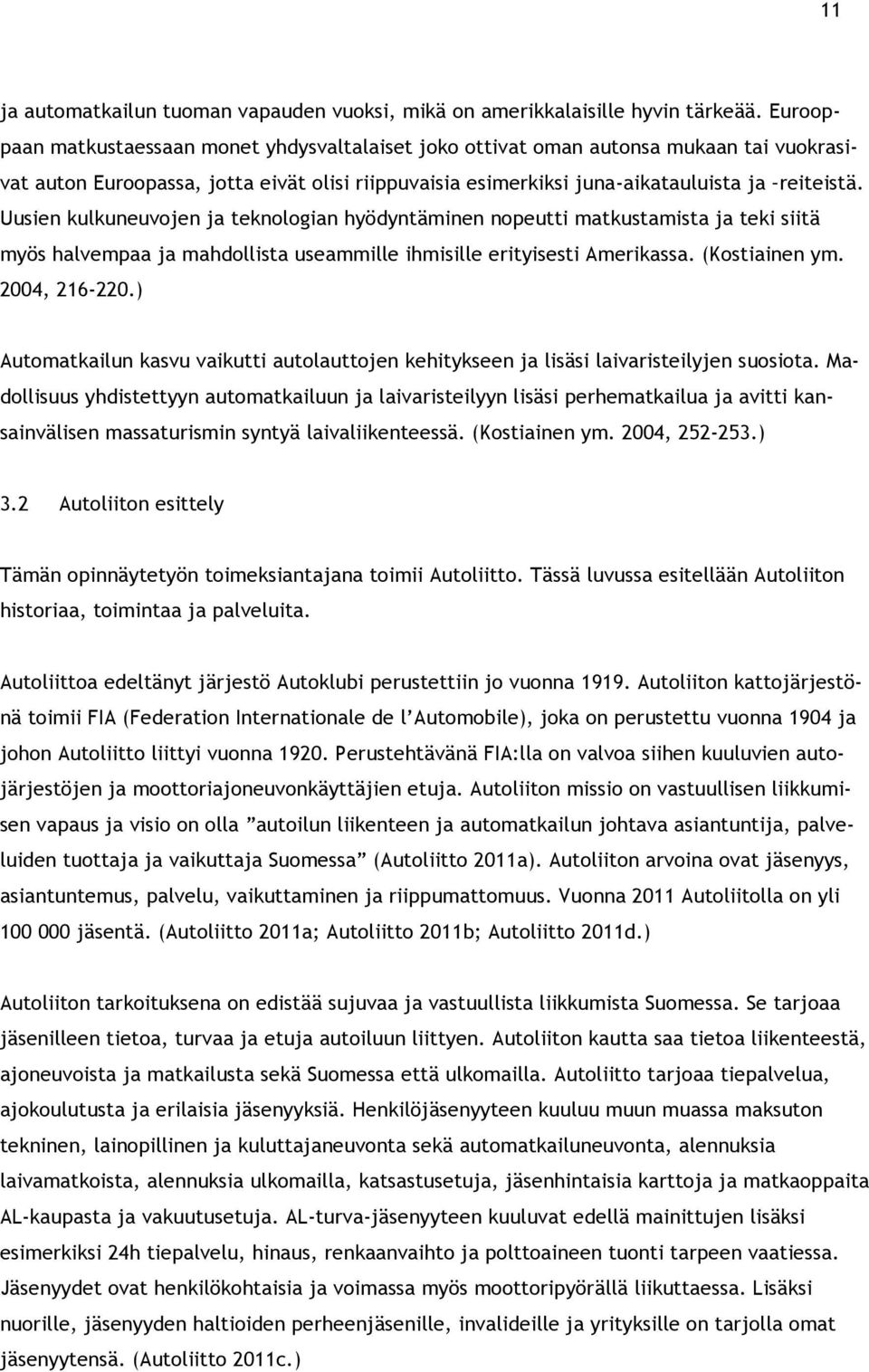 Uusien kulkuneuvojen ja teknologian hyödyntäminen nopeutti matkustamista ja teki siitä myös halvempaa ja mahdollista useammille ihmisille erityisesti Amerikassa. (Kostiainen ym. 2004, 216-220.