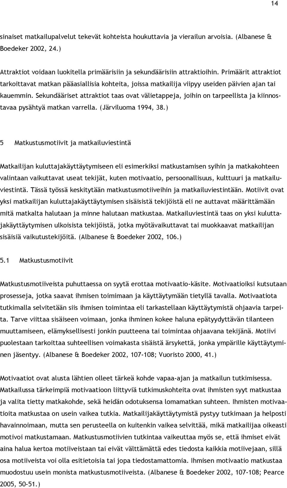 Sekundääriset attraktiot taas ovat välietappeja, joihin on tarpeellista ja kiinnostavaa pysähtyä matkan varrella. (Järviluoma 1994, 38.