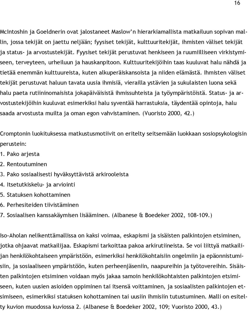 Kulttuuritekijöihin taas kuuluvat halu nähdä ja tietää enemmän kulttuureista, kuten alkuperäiskansoista ja niiden elämästä.