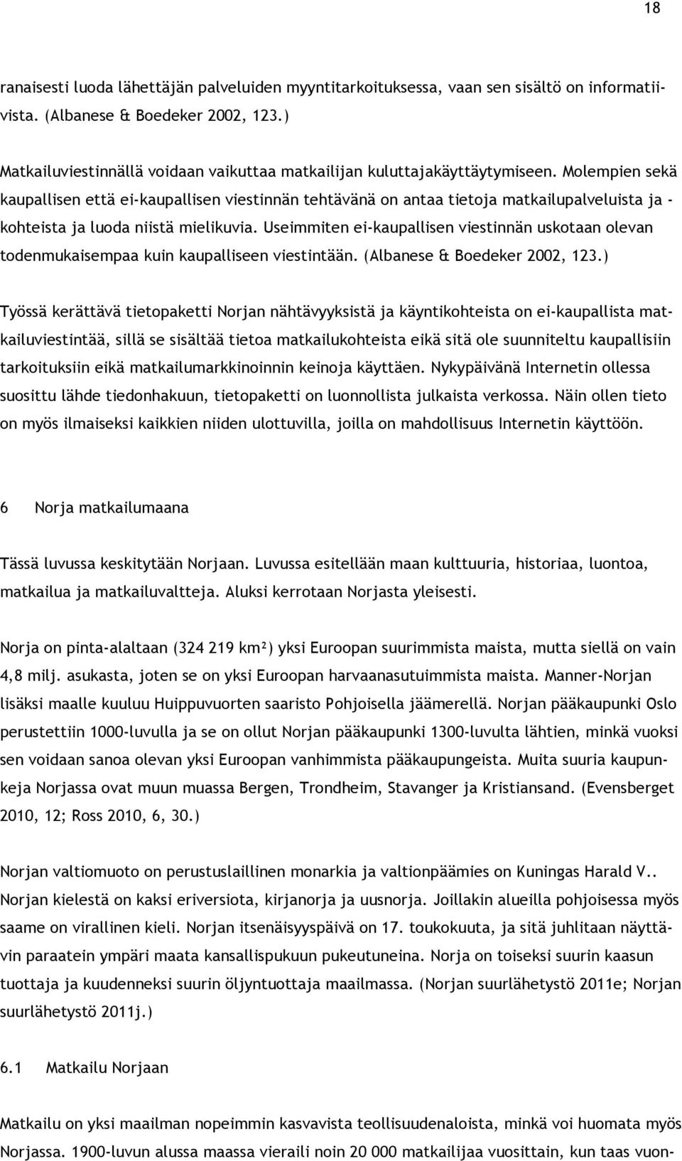 Molempien sekä kaupallisen että ei-kaupallisen viestinnän tehtävänä on antaa tietoja matkailupalveluista ja - kohteista ja luoda niistä mielikuvia.