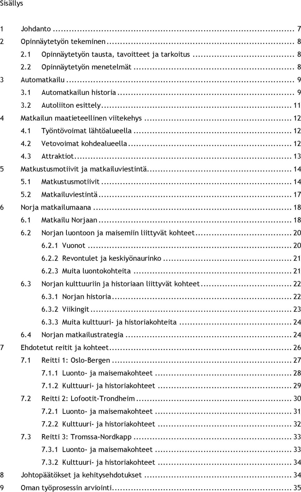 1 Matkustusmotiivit... 14 5.2 Matkailuviestintä... 17 6 Norja matkailumaana... 18 6.1 Matkailu Norjaan... 18 6.2 Norjan luontoon ja maisemiin liittyvät kohteet... 20 6.2.1 Vuonot... 20 6.2.2 Revontulet ja keskiyönaurinko.