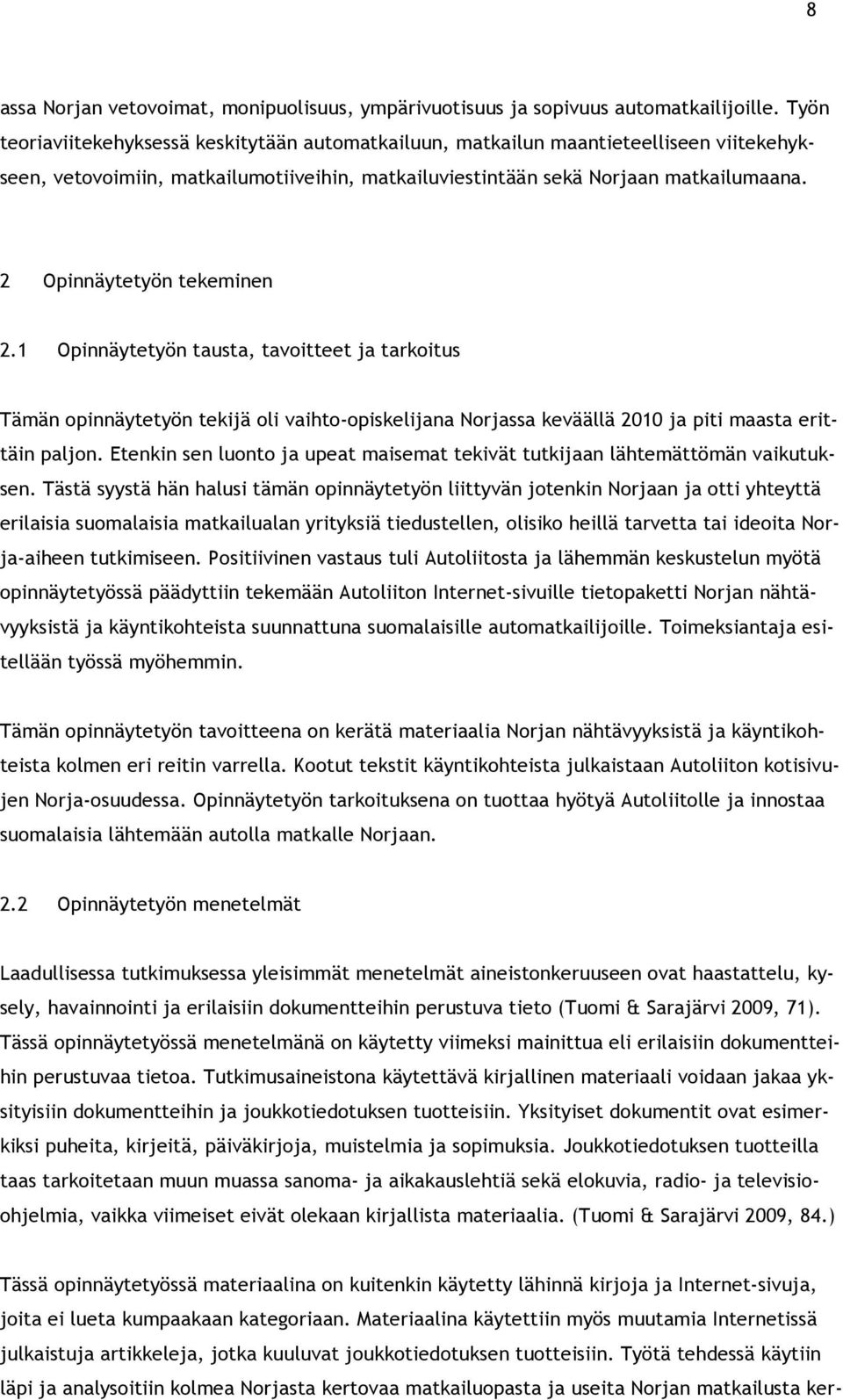 2 Opinnäytetyön tekeminen 2.1 Opinnäytetyön tausta, tavoitteet ja tarkoitus Tämän opinnäytetyön tekijä oli vaihto-opiskelijana Norjassa keväällä 2010 ja piti maasta erittäin paljon.