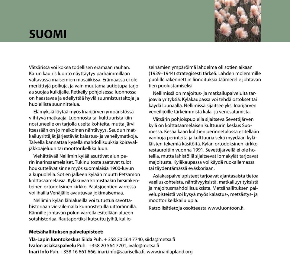 Elämyksiä löytää myös Inarijärven ympäristössä viihtyvä matkaaja. Luonnosta tai kulttuurista kiinnostuneelle on tarjolla useita kohteita, mutta järvi itsessään on jo melkoinen nähtävyys.