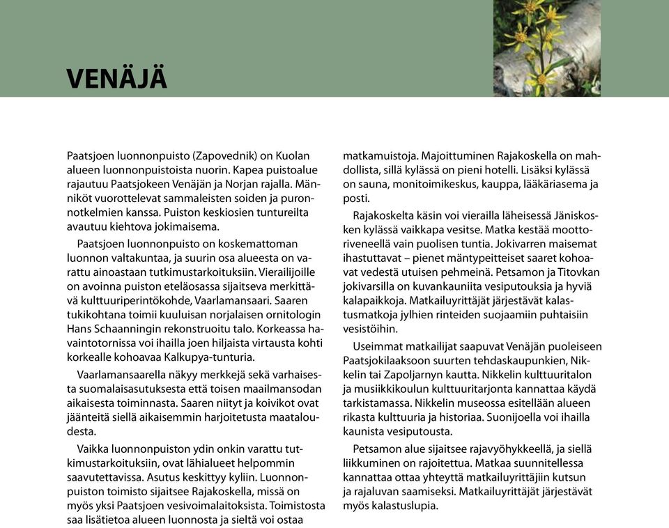 Paatsjoen luonnonpuisto on koskemattoman luonnon valtakuntaa, ja suurin osa alueesta on varattu ainoastaan tutkimustarkoituksiin.