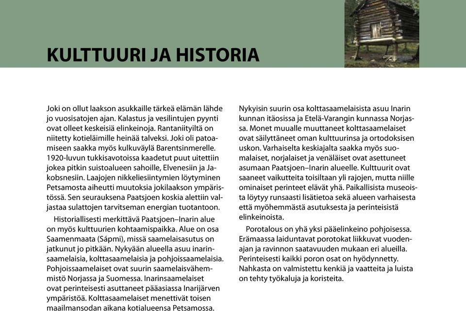 1920-luvun tukkisavotoissa kaadetut puut uitettiin jokea pitkin suistoalueen sahoille, Elvenesiin ja Jakobsnesiin.