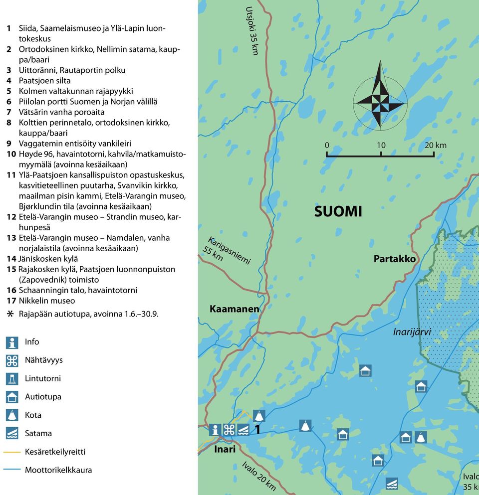 kahvila/matkamuistomyymälä (avoinna kesäaikaan) 11 Ylä-Paatsjoen kansallispuiston opastuskeskus, kasvitieteellinen puutarha, Svanvikin kirkko, maailman pisin kammi, Etelä-Varangin museo, Bjørklundin