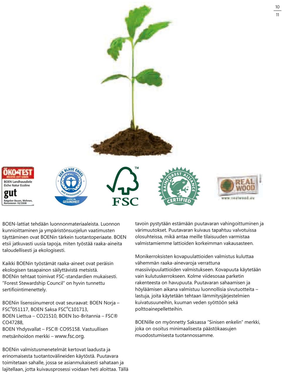 BOENin tehtaat toimivat FSC-standardien mukaisesti. Forest Stewardship Council on hyvin tunnettu sertifiointimenettely.