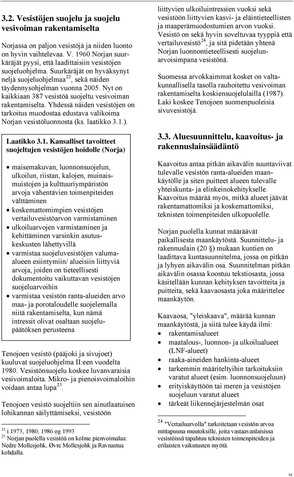 Yhdessä näiden vesistöjen on tarkoitus muodostaa edustava valikoima Norjan vesistöluonnosta (ks. laatikko 3.1.