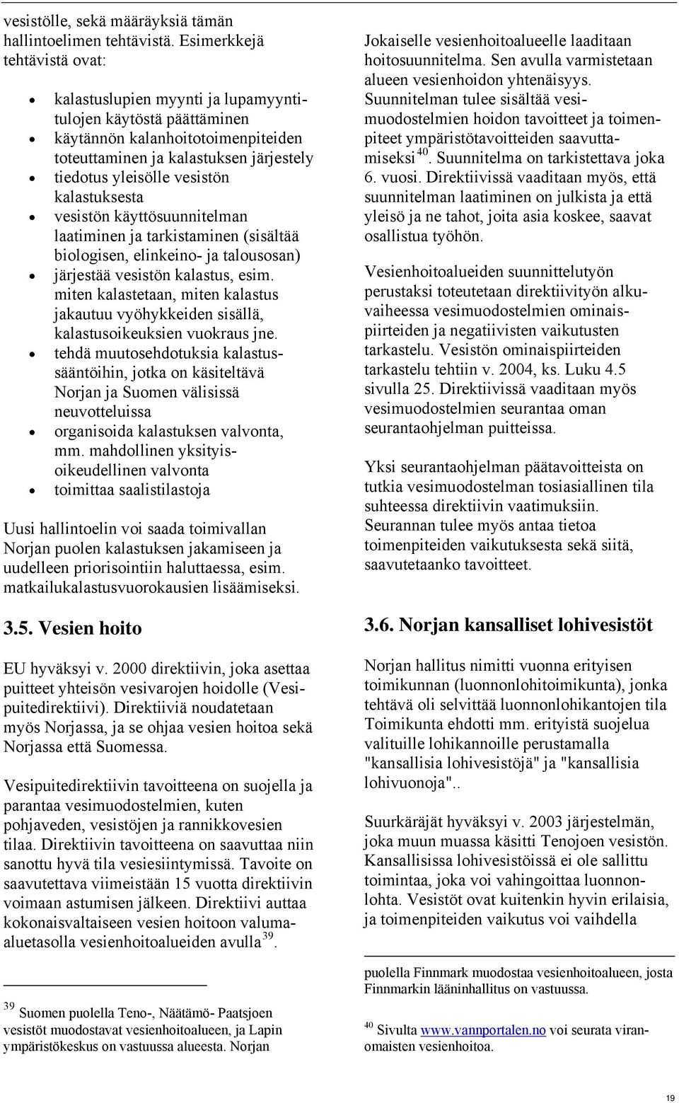 kalastuksesta vesistön käyttösuunnitelman laatiminen ja tarkistaminen (sisältää biologisen, elinkeino- ja talousosan) järjestää vesistön kalastus, esim.