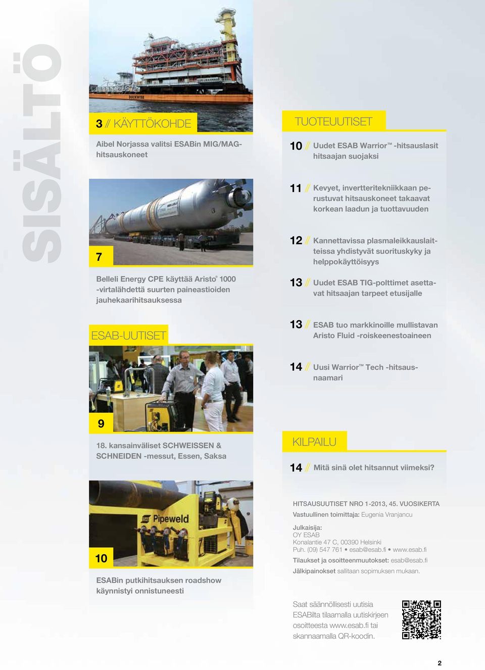 -virtalähdettä suurten paineastioiden jauhekaarihitsauksessa 13 // Uudet ESAB TIG-polttimet asettavat hitsaajan tarpeet etusijalle ESAB-UUTISET 13 // ESAB tuo markkinoille mullistavan Aristo Fluid