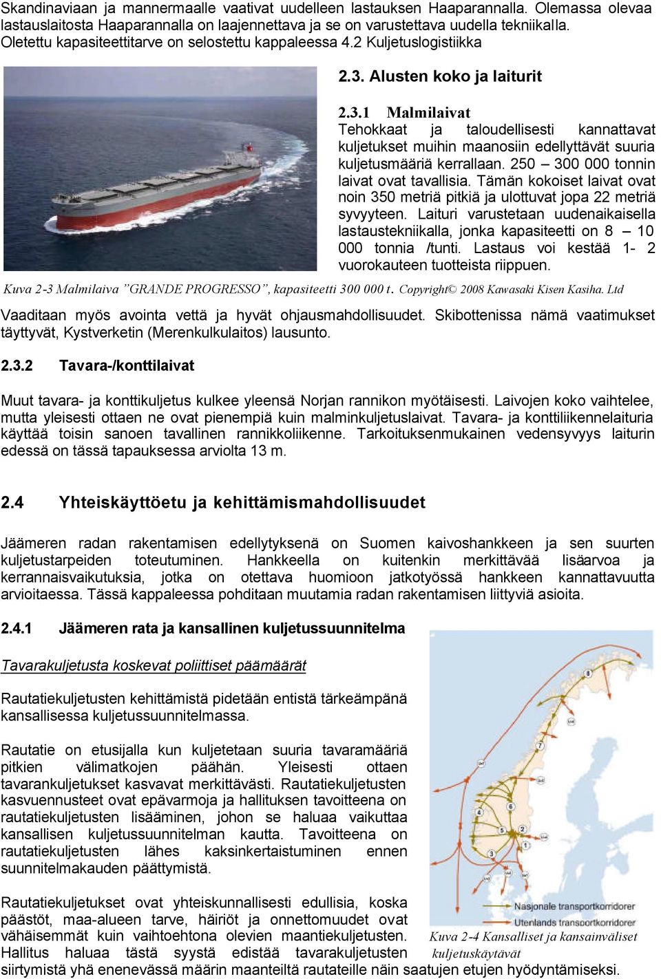 Alusten koko ja laiturit 2.3.1 Malmilaivat Tehokkaat ja taloudellisesti kannattavat kuljetukset muihin maanosiin edellyttävät suuria kuljetusmääriä kerrallaan.