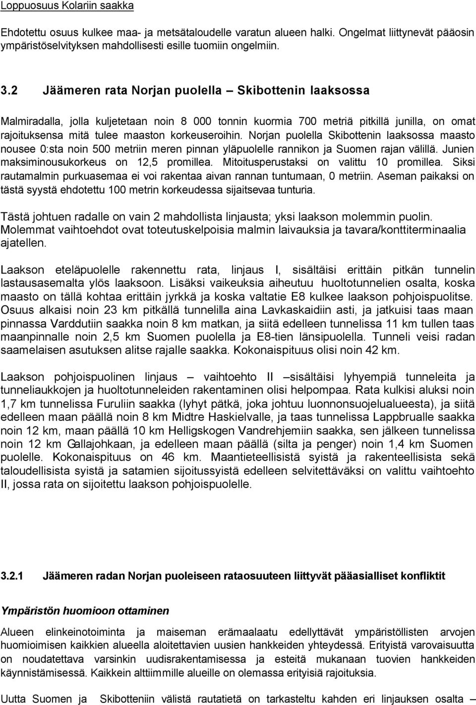 Norjan puolella Skibottenin laaksossa maasto nousee 0:sta noin 500 metriin meren pinnan yläpuolelle rannikon ja Suomen rajan välillä. Junien maksiminousukorkeus on 12,5 promillea.